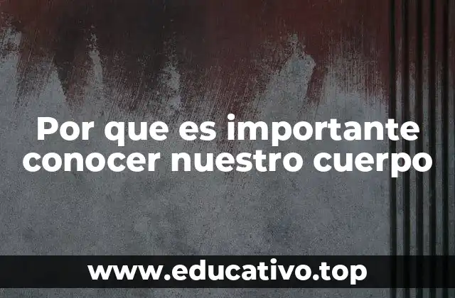 Por que es importante conocer nuestro cuerpo