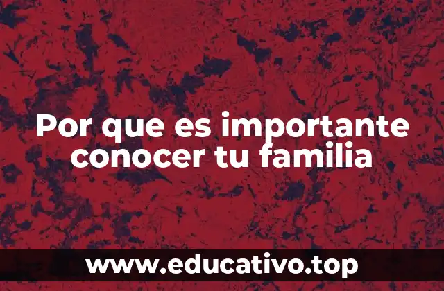 Por que es importante conocer tu familia