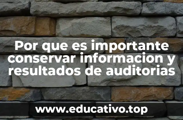 Por que es importante conservar informacion y resultados de auditorias