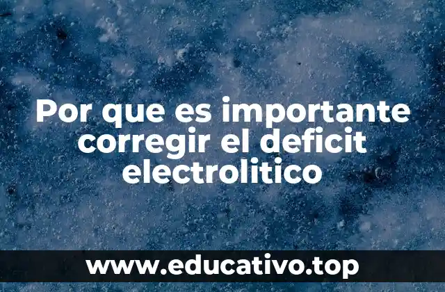 Por que es importante corregir el deficit electrolitico