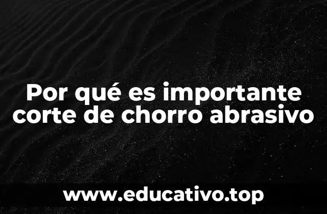 Ventajas del corte de chorro abrasivo en la industria