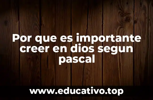 Por que es importante creer en dios segun pascal