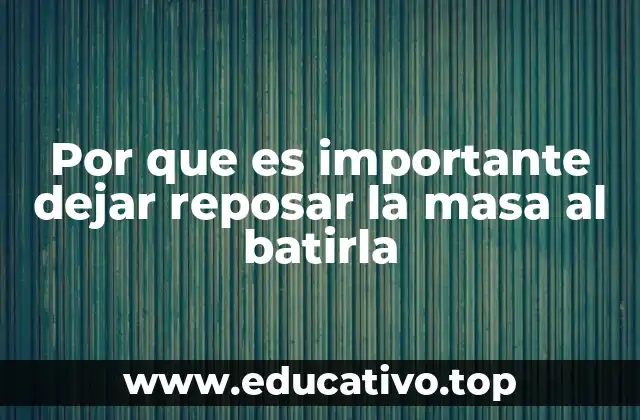 Por que es importante dejar reposar la masa al batirla