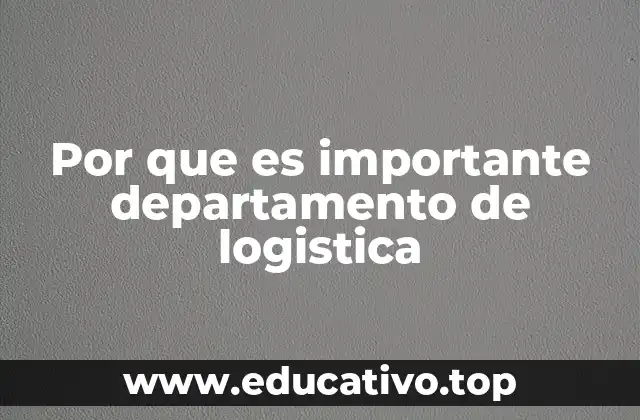 Por que es importante departamento de logistica