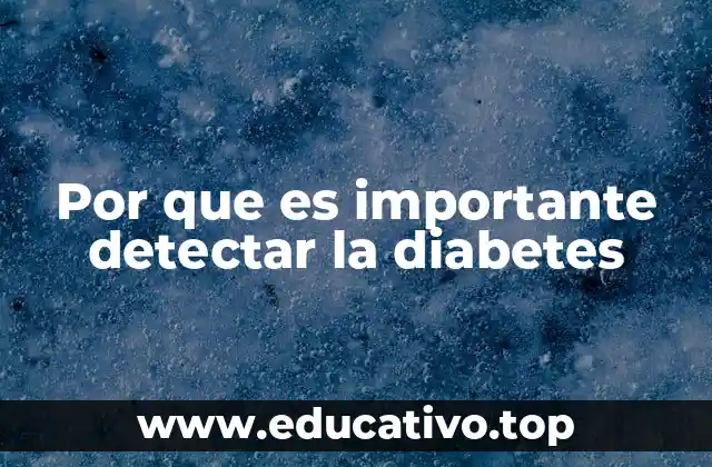 Por que es importante detectar la diabetes