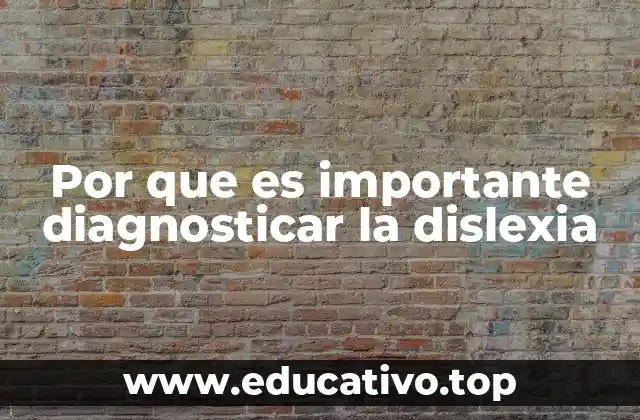 Por que es importante diagnosticar la dislexia