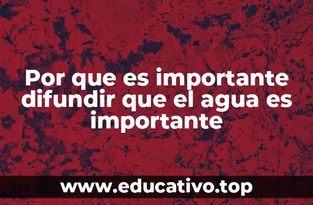 Por que es importante difundir que el agua es importante