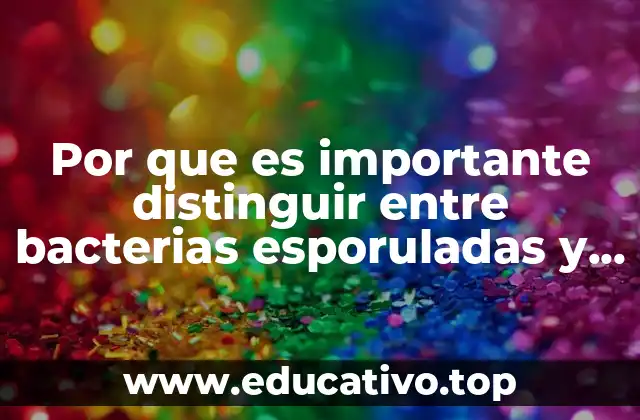 Por que es importante distinguir entre bacterias esporuladas y capsuladas