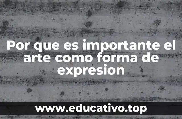 Por que es importante el arte como forma de expresion