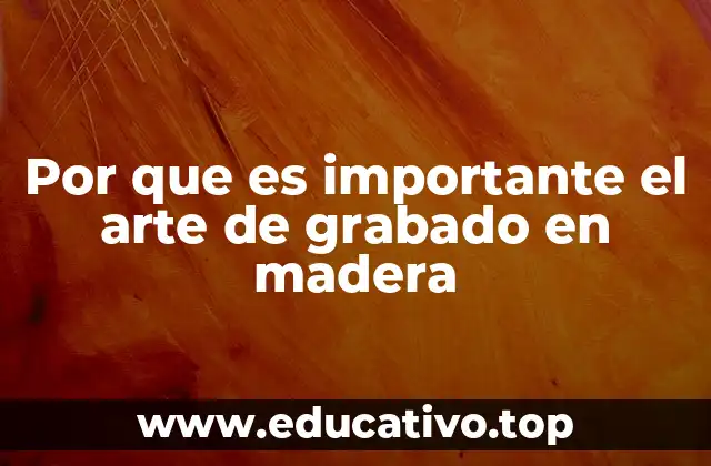 Por que es importante el arte de grabado en madera