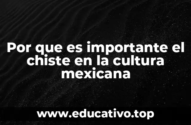 Por que es importante el chiste en la cultura mexicana