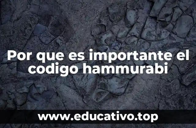 Por que es importante el codigo hammurabi