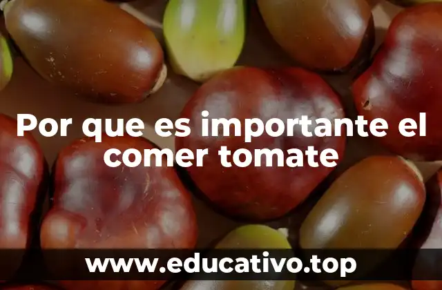 Por que es importante el comer tomate