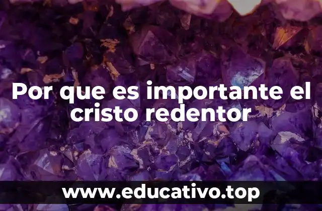 Por que es importante el cristo redentor