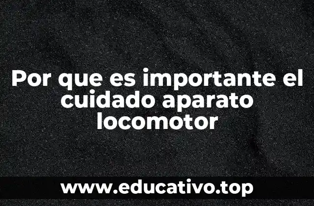 Por que es importante el cuidado aparato locomotor