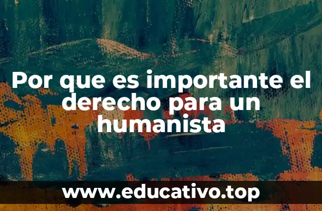 Por que es importante el derecho para un humanista