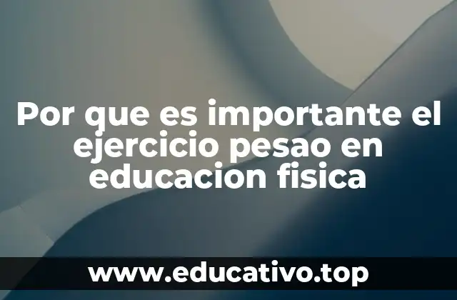 Por que es importante el ejercicio pesao en educacion fisica