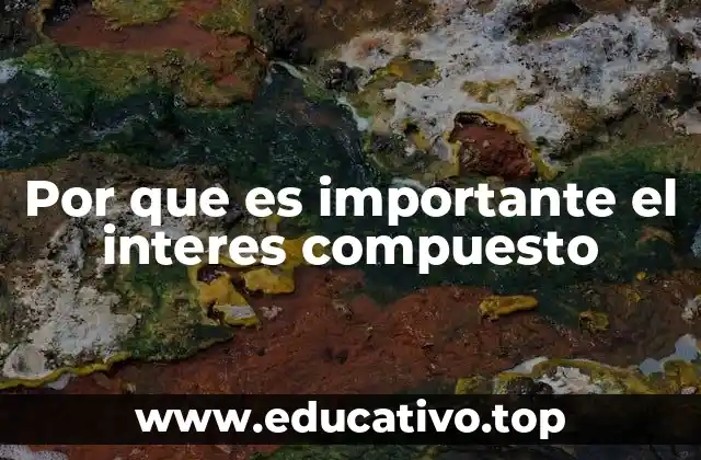 Por que es importante el interes compuesto