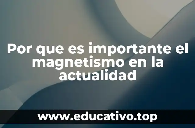 Por que es importante el magnetismo en la actualidad