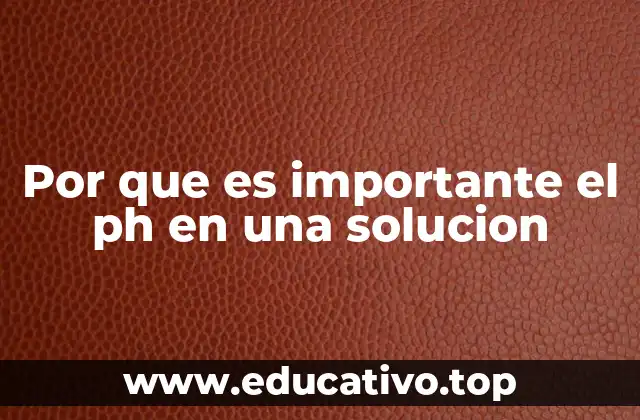 Por que es importante el ph en una solucion