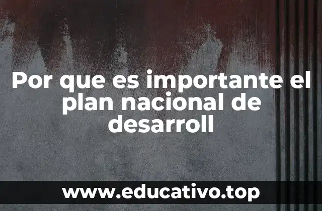 Por que es importante el plan nacional de desarroll