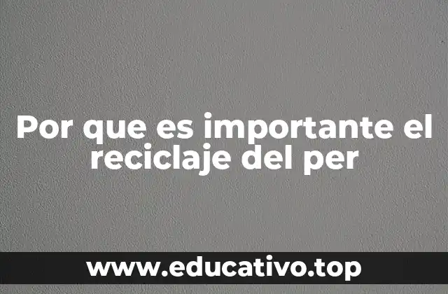 Por que es importante el reciclaje del per