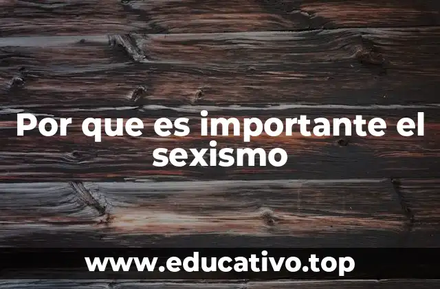 Por que es importante el sexismo