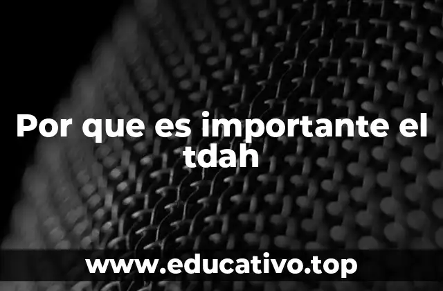 Por que es importante el tdah