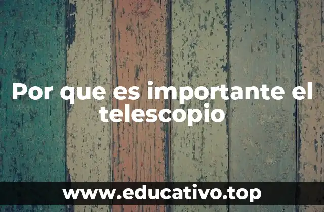Por que es importante el telescopio