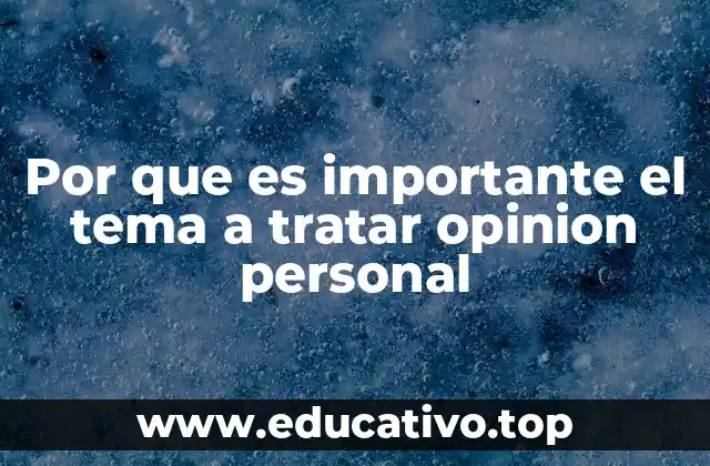 Por que es importante el tema a tratar opinion personal