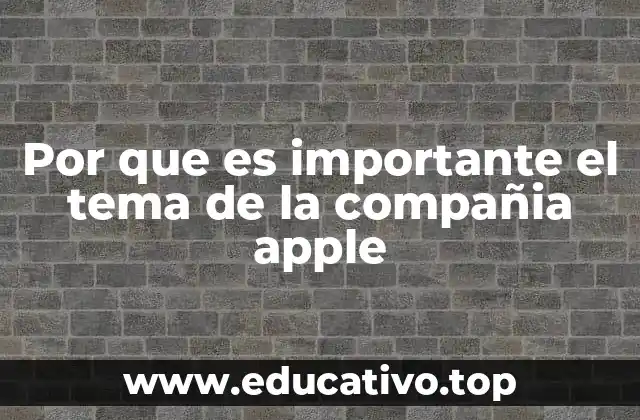 Por que es importante el tema de la compañia apple