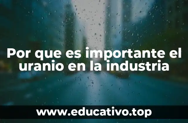 Por que es importante el uranio en la industria