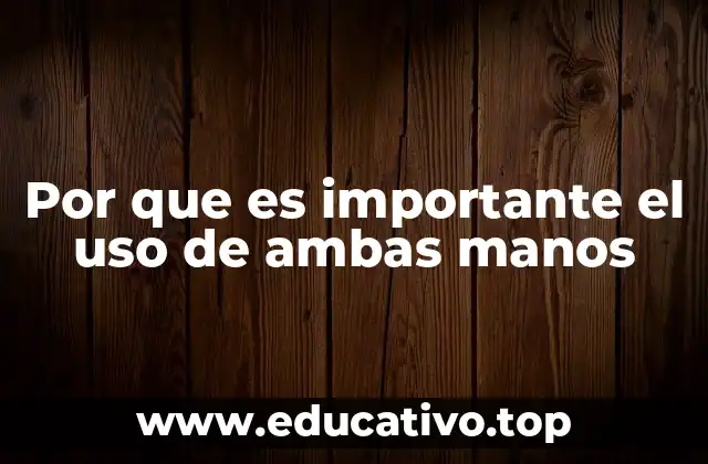 Por que es importante el uso de ambas manos