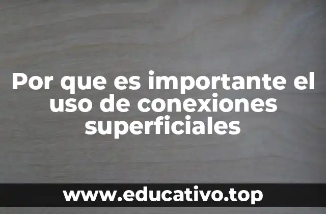 Por que es importante el uso de conexiones superficiales