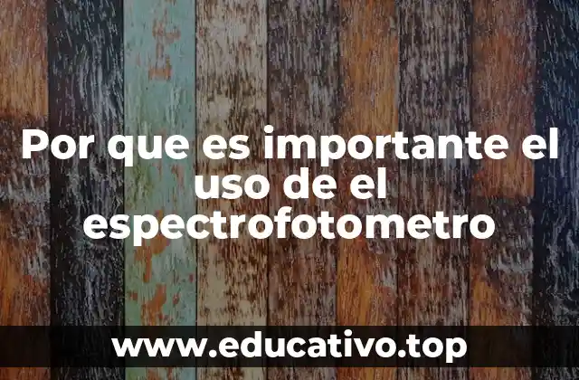 Por que es importante el uso de el espectrofotometro