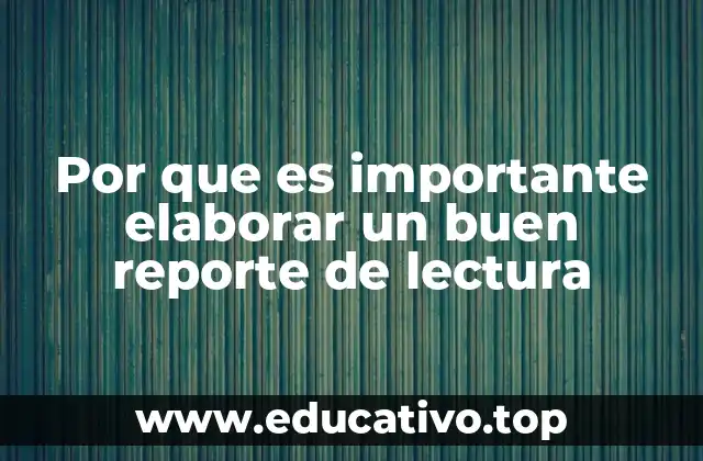 Por que es importante elaborar un buen reporte de lectura