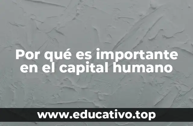 Por qué es importante en el capital humano