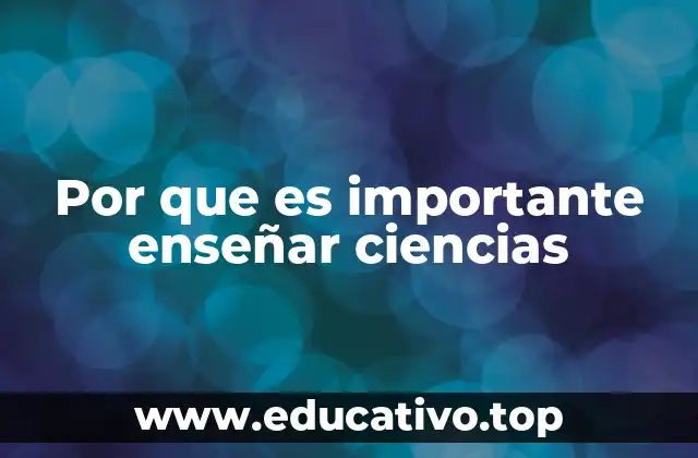 Por que es importante enseñar ciencias