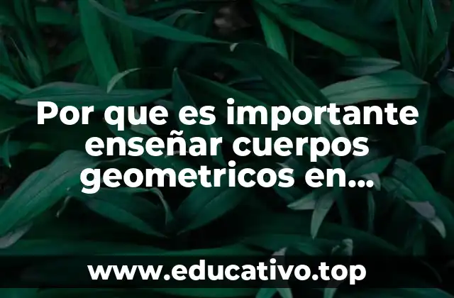 Por que es importante enseñar cuerpos geometricos en preescolar