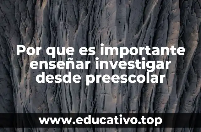 Por que es importante enseñar investigar desde preescolar
