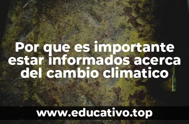 Por que es importante estar informados acerca del cambio climatico