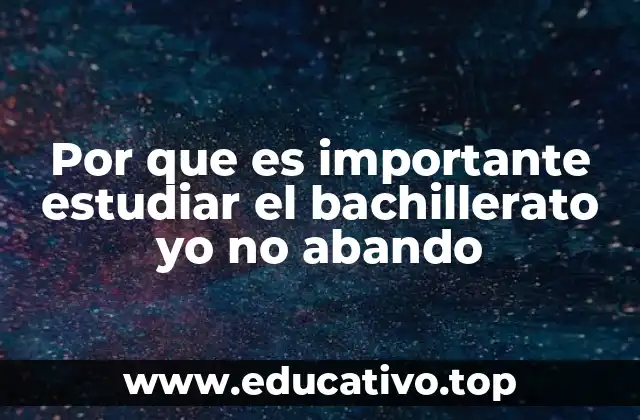 Por que es importante estudiar el bachillerato yo no abando