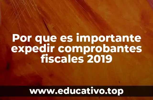 Por que es importante expedir comprobantes fiscales 2019
