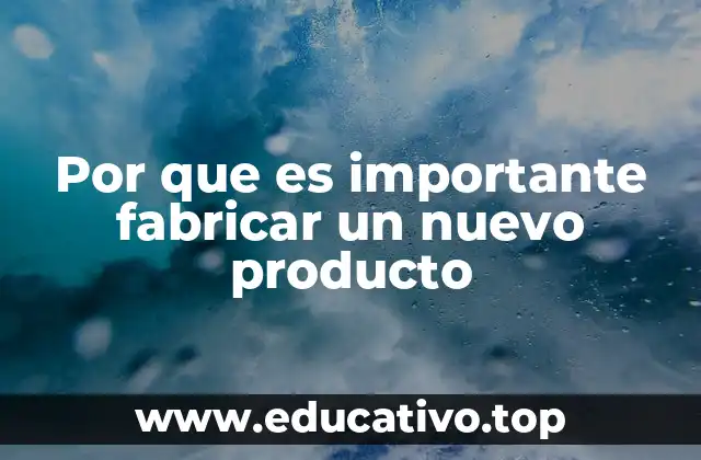 Por que es importante fabricar un nuevo producto