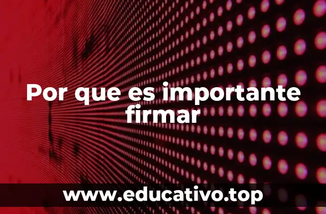 Por que es importante firmar