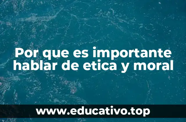 Por que es importante hablar de etica y moral