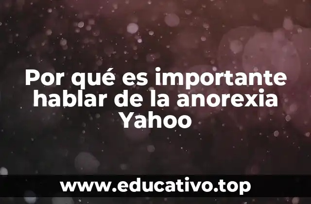 Por qué es importante hablar de la anorexia Yahoo