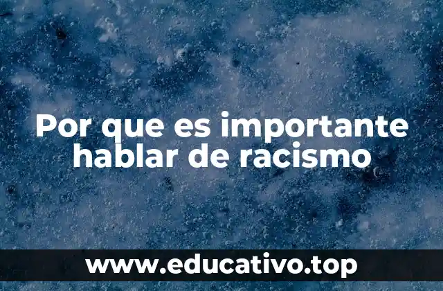 Por que es importante hablar de racismo