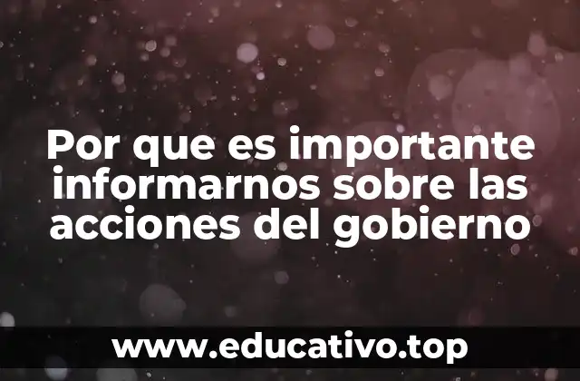 Por que es importante informarnos sobre las acciones del gobierno