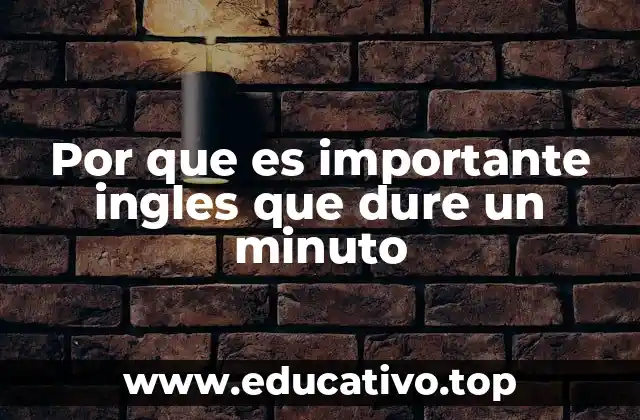 Por que es importante ingles que dure un minuto